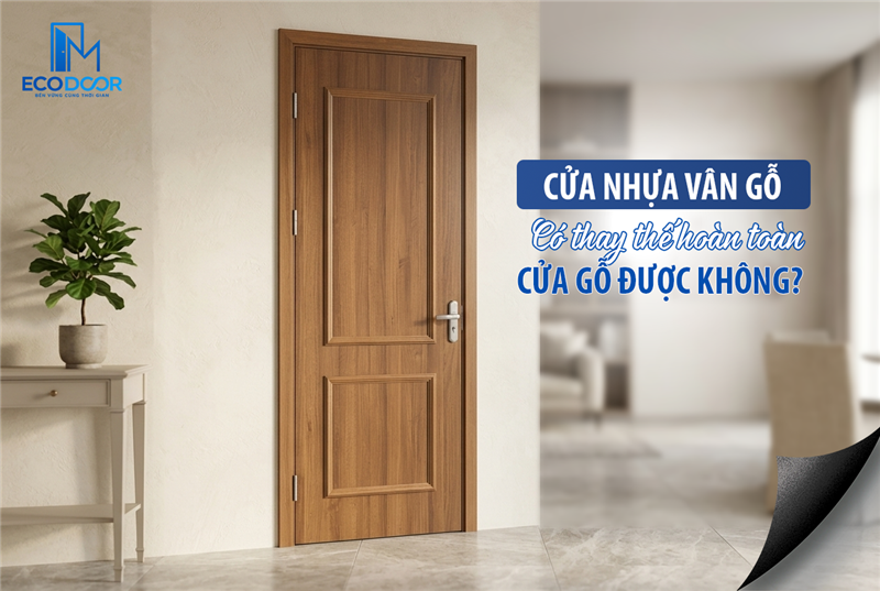 Cửa nhựa vân gỗ có thay thế hoàn toàn cửa gỗ được không? 