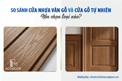 So sánh cửa nhựa vân gỗ và cửa gỗ tự nhiên: Nên chọn loại nào? 