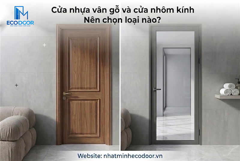 Cửa nhựa vân gỗ và cửa nhôm kính: Nên chọn loại nào?