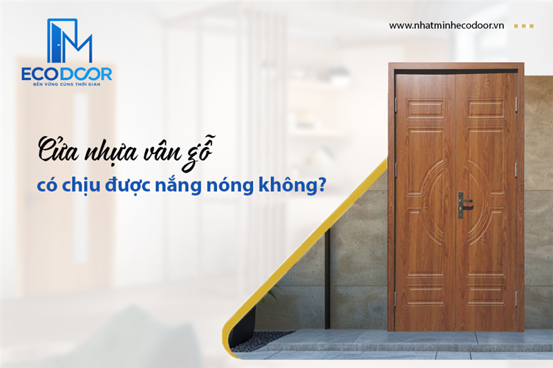 Cửa nhựa vân gỗ có chịu được nắng nóng không? 