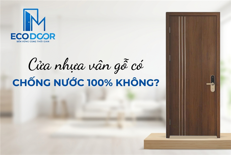 Cửa nhựa vân gỗ có chống nước 100% không? 